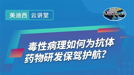 【云讲堂】毒性病理如何为抗体药物研发保驾护航？