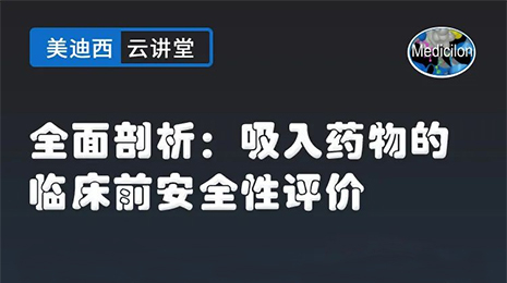 【云讲堂】全面剖析：吸入药物的临床前安全性评价